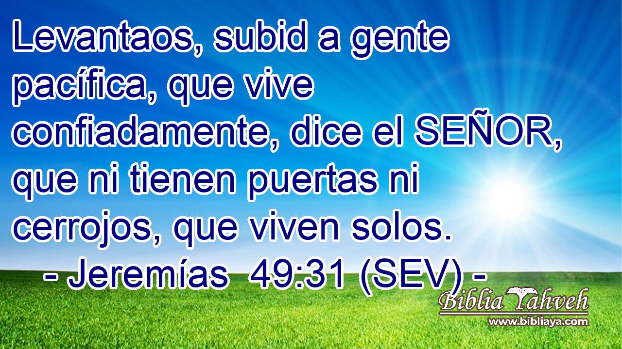 Levantaos, subid a gente pacífica, que vive confiadamente, dice el SEÑOR, que ni tienen puertas ni cerrojos, que viven solos.