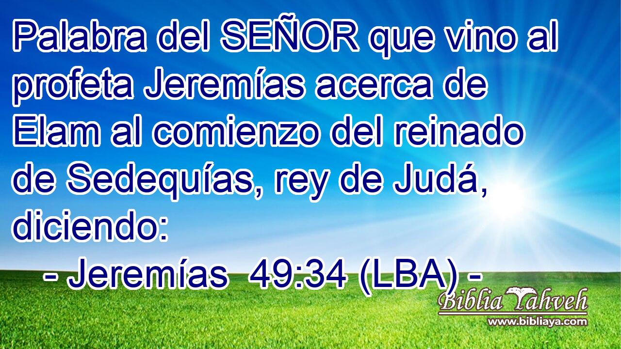 Palabra del SEÑOR que vino al profeta Jeremías acerca de Elam al comienzo del reinado de Sedequías, rey de Judá, diciendo: