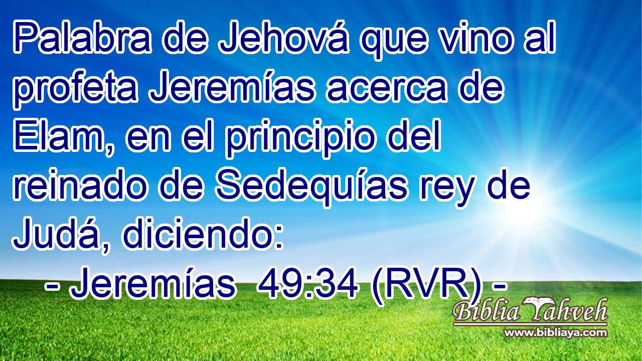 Palabra de Jehová que vino al profeta Jeremías acerca de Elam, en el principio del reinado de Sedequías rey de Judá, diciendo: