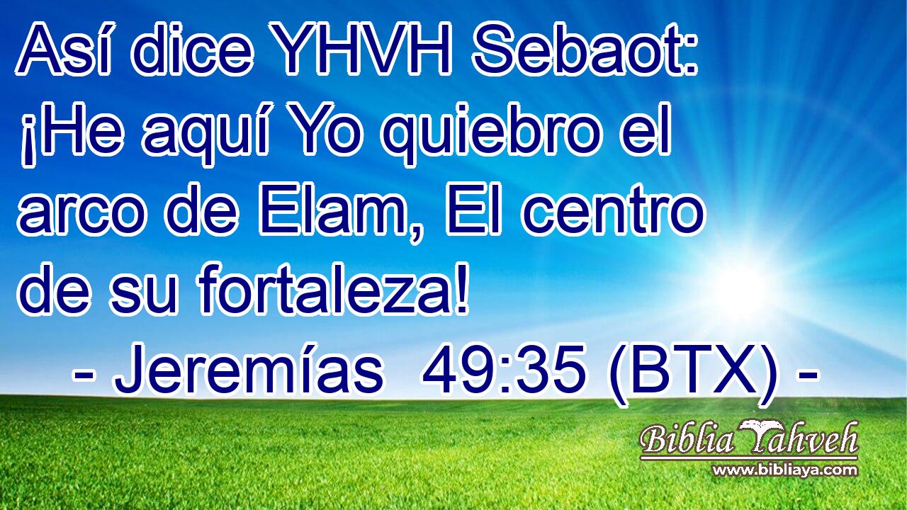 Así dice YHVH Sebaot: ¡He aquí Yo quiebro el arco de Elam, El centro de su fortaleza!