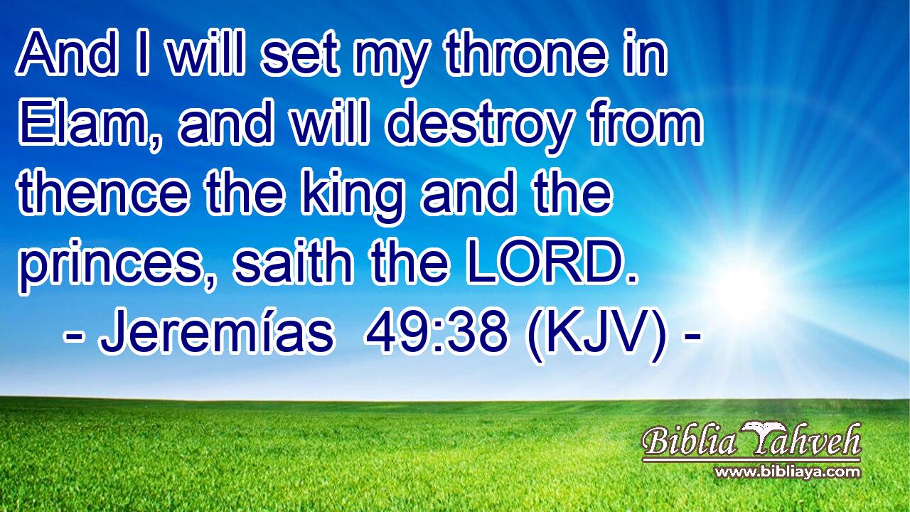 And I will set my throne in Elam, and will destroy from thence the king and the princes, saith the LORD.
