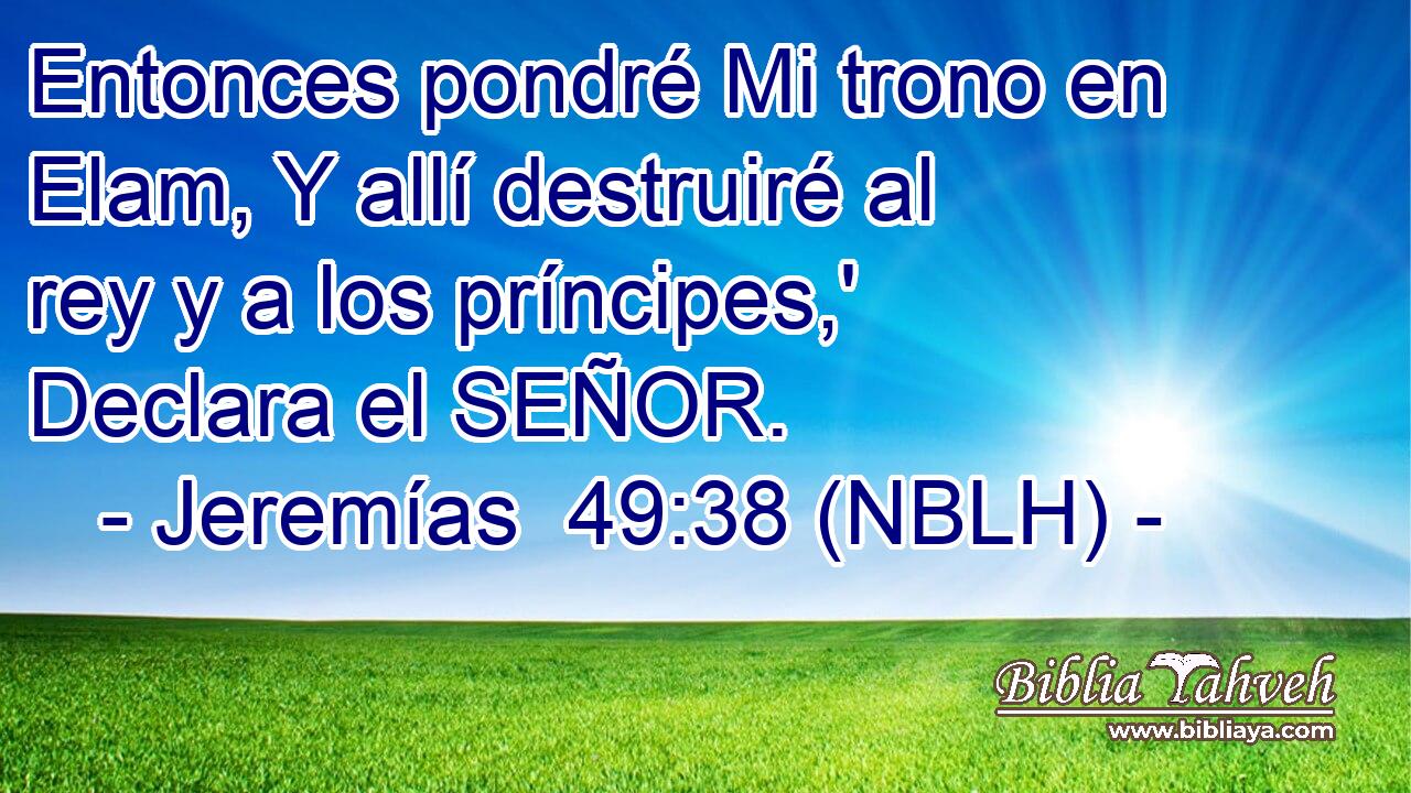  Entonces pondré Mi trono en Elam, Y allí destruiré al rey y a los príncipes,' Declara el SEÑOR. 