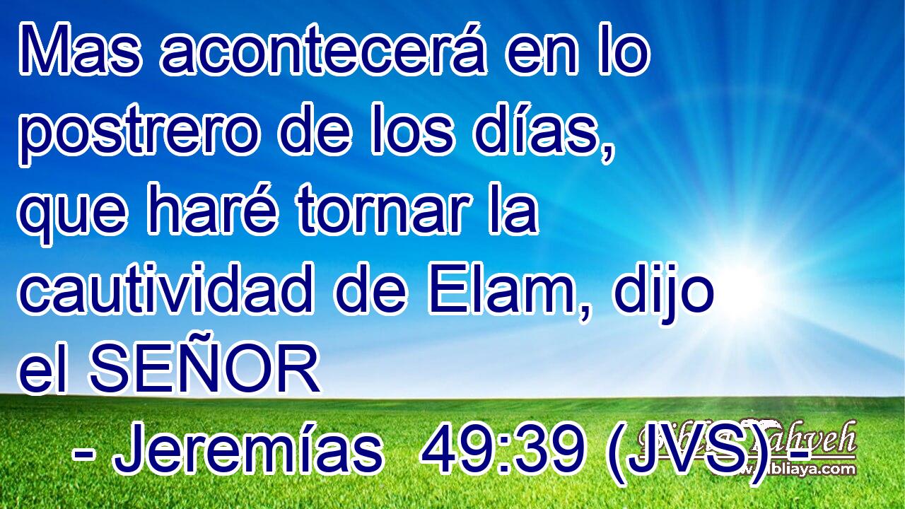 Mas acontecerá en lo postrero de los días, que haré tornar la cautividad de Elam, dijo el SEÑOR