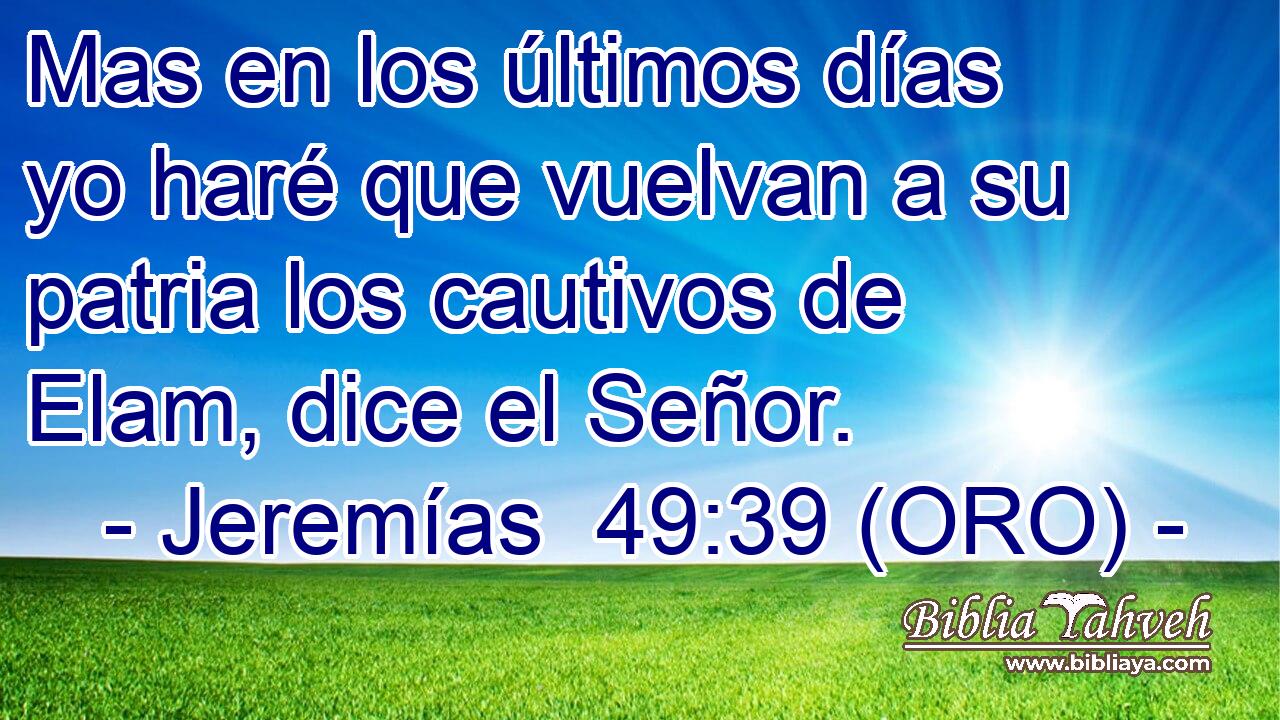  Mas en los últimos días yo haré que vuelvan a su patria los cautivos de Elam, dice el Señor. 