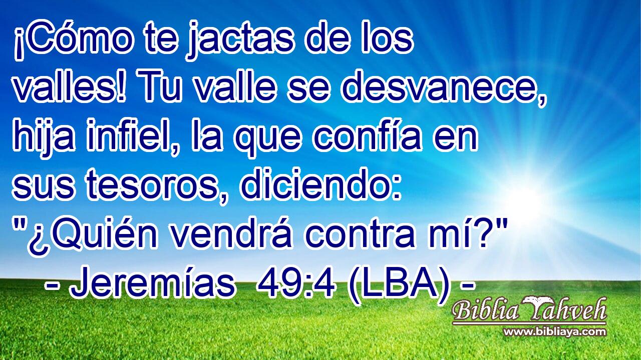 ¡Cómo te jactas de los valles! Tu valle se desvanece, hija infiel, la que confía en sus tesoros, diciendo: 