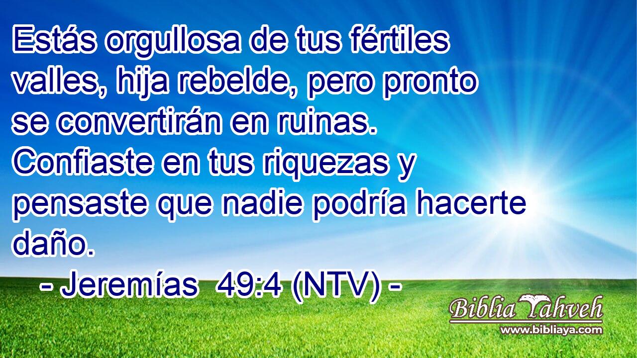 Estás orgullosa de tus fértiles valles, hija rebelde, pero pronto se convertirán en ruinas. Confiaste en tus riquezas y pensaste que nadie podría hacerte daño.