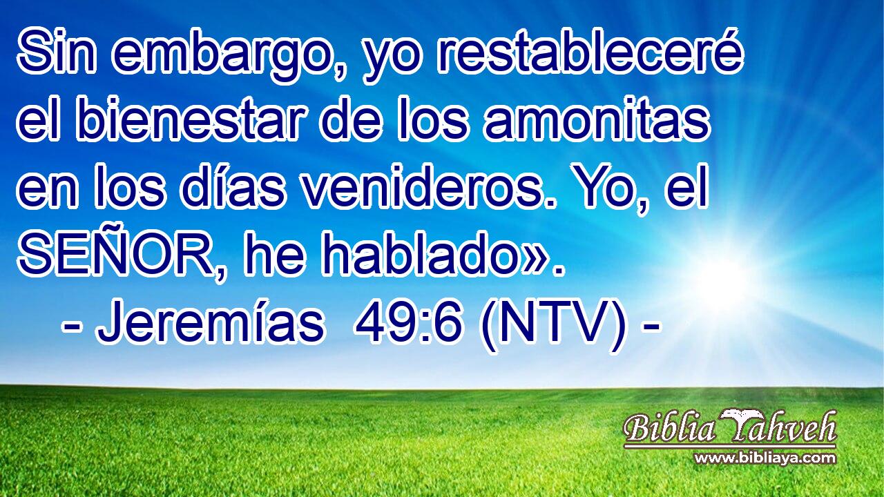 Sin embargo, yo restableceré el bienestar de los amonitas en los días venideros. Yo, el SEÑOR, he hablado».