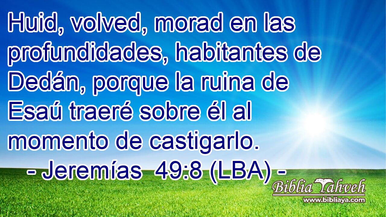 Huid, volved, morad en las profundidades, habitantes de Dedán, porque la ruina de Esaú traeré sobre él al momento de castigarlo.