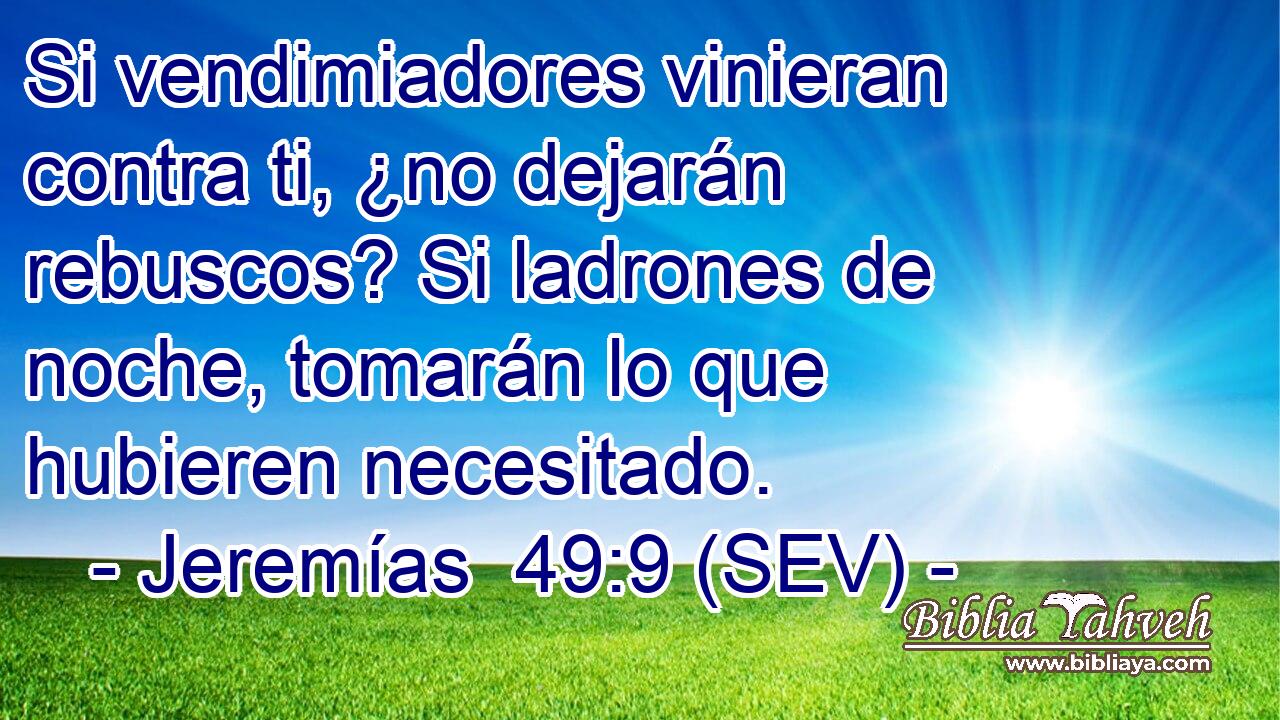 Si vendimiadores vinieran contra ti, ¿no dejarán rebuscos? Si ladrones de noche, tomarán lo que hubieren necesitado.