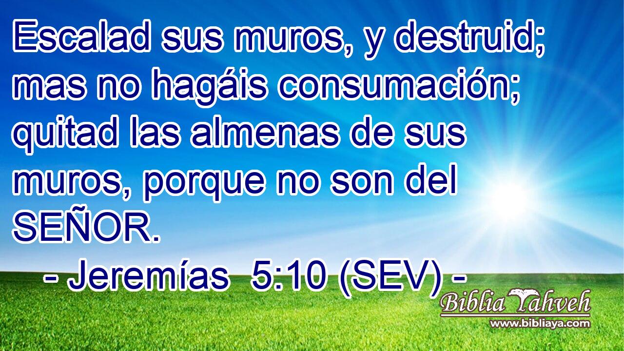 Escalad sus muros, y destruid; mas no hagáis consumación; quitad las almenas de sus muros, porque no son del SEÑOR.