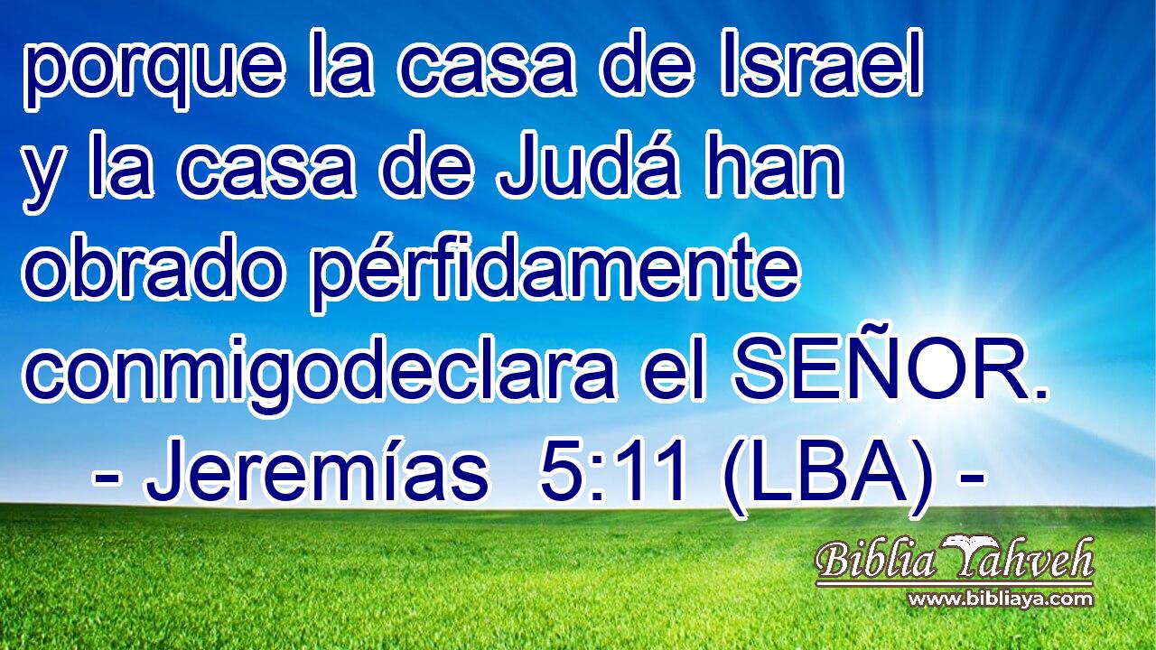 porque la casa de Israel y la casa de Judá han obrado pérfidamente conmigodeclara el SEÑOR.