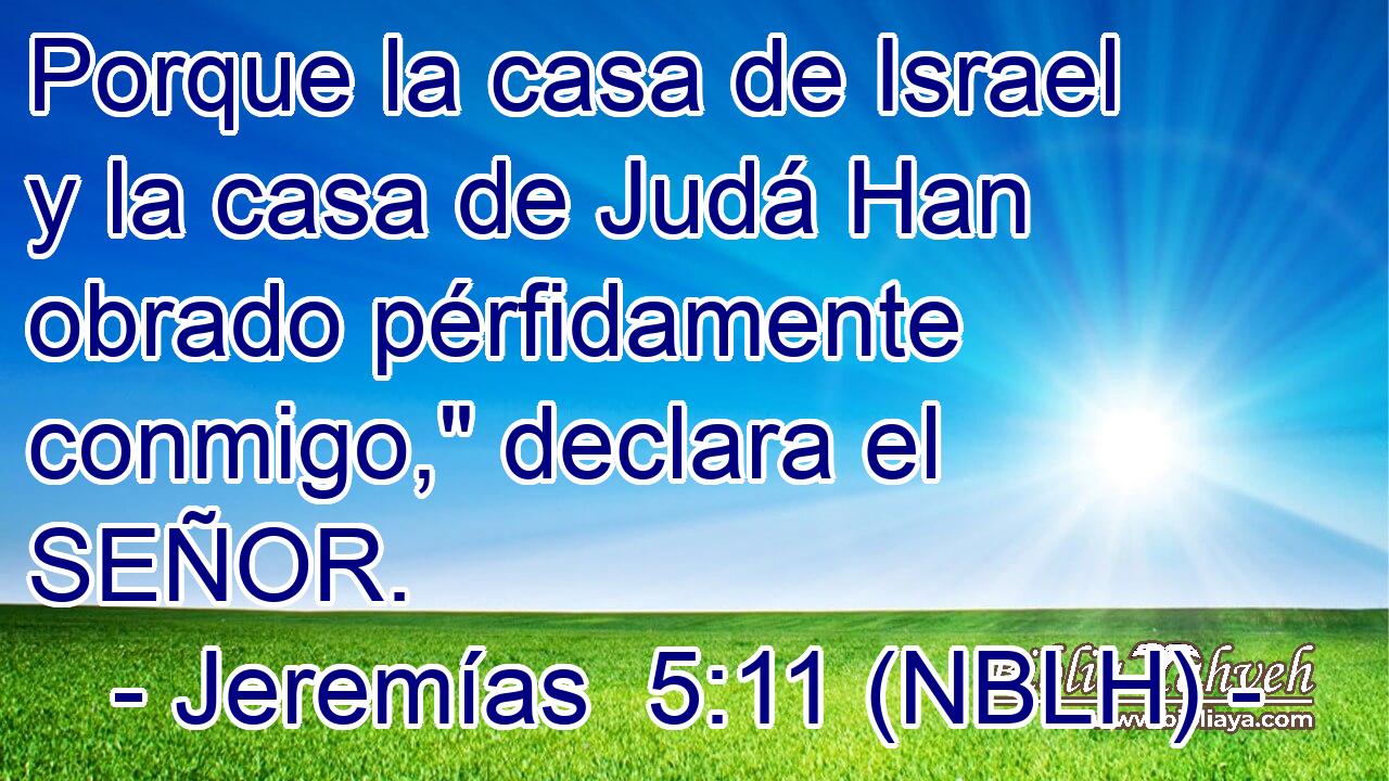  Porque la casa de Israel y la casa de Judá Han obrado pérfidamente conmigo,
