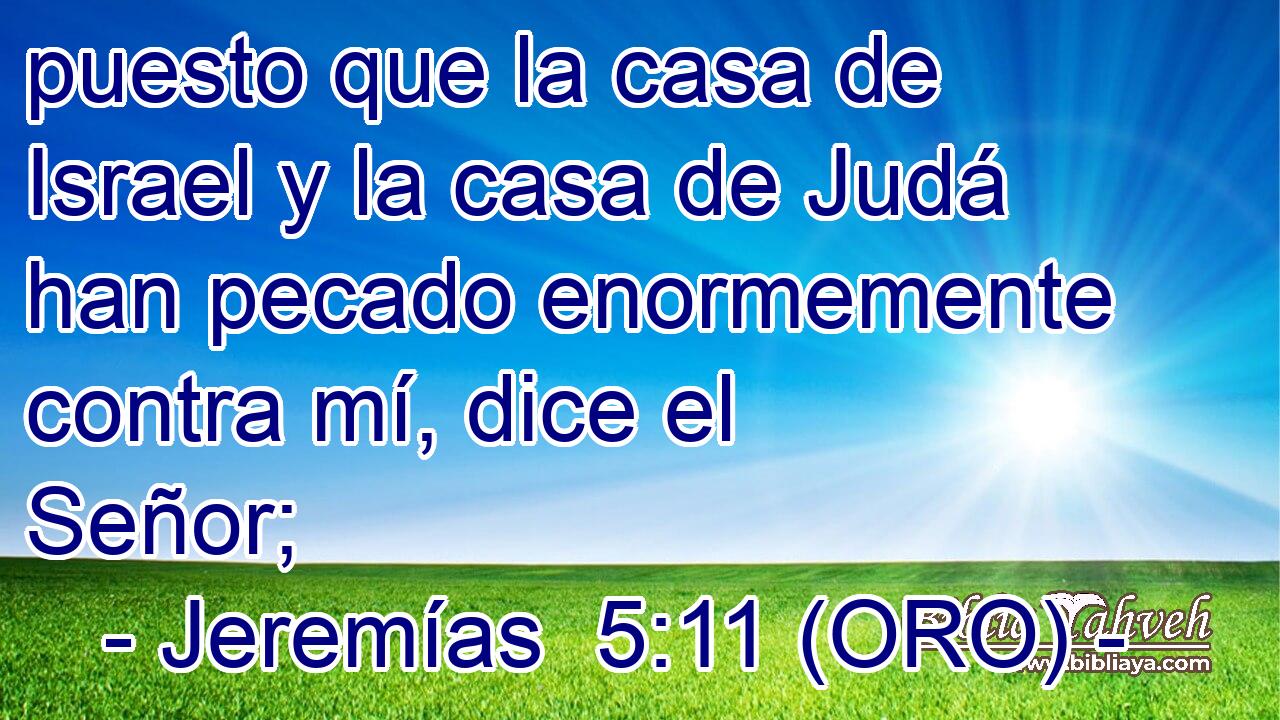  puesto que la casa de Israel y la casa de Judá han pecado enormemente contra mí, dice el Señor; 