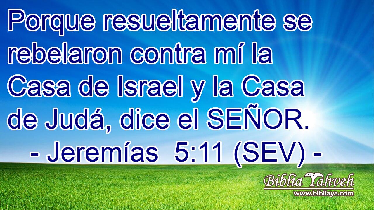 Porque resueltamente se rebelaron contra mí la Casa de Israel y la Casa de Judá, dice el SEÑOR.