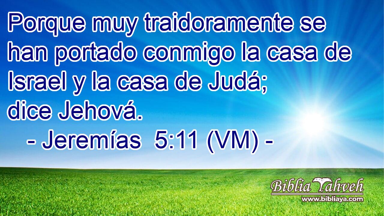  Porque muy traidoramente se han portado conmigo la casa de Israel y la casa de Judá; dice Jehová. 