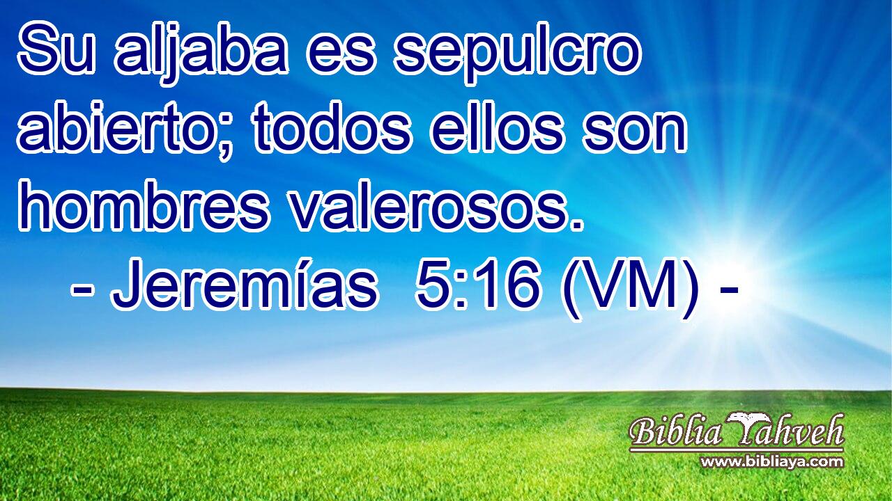  Su aljaba es sepulcro abierto; todos ellos son hombres valerosos. 
