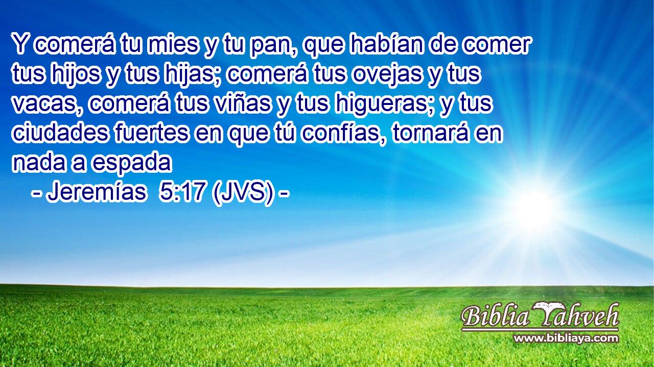 Y comerá tu mies y tu pan, que habían de comer tus hijos y tus hijas; comerá tus ovejas y tus vacas, comerá tus viñas y tus higueras; y tus ciudades fuertes en que tú confías, tornará en nada a espada
