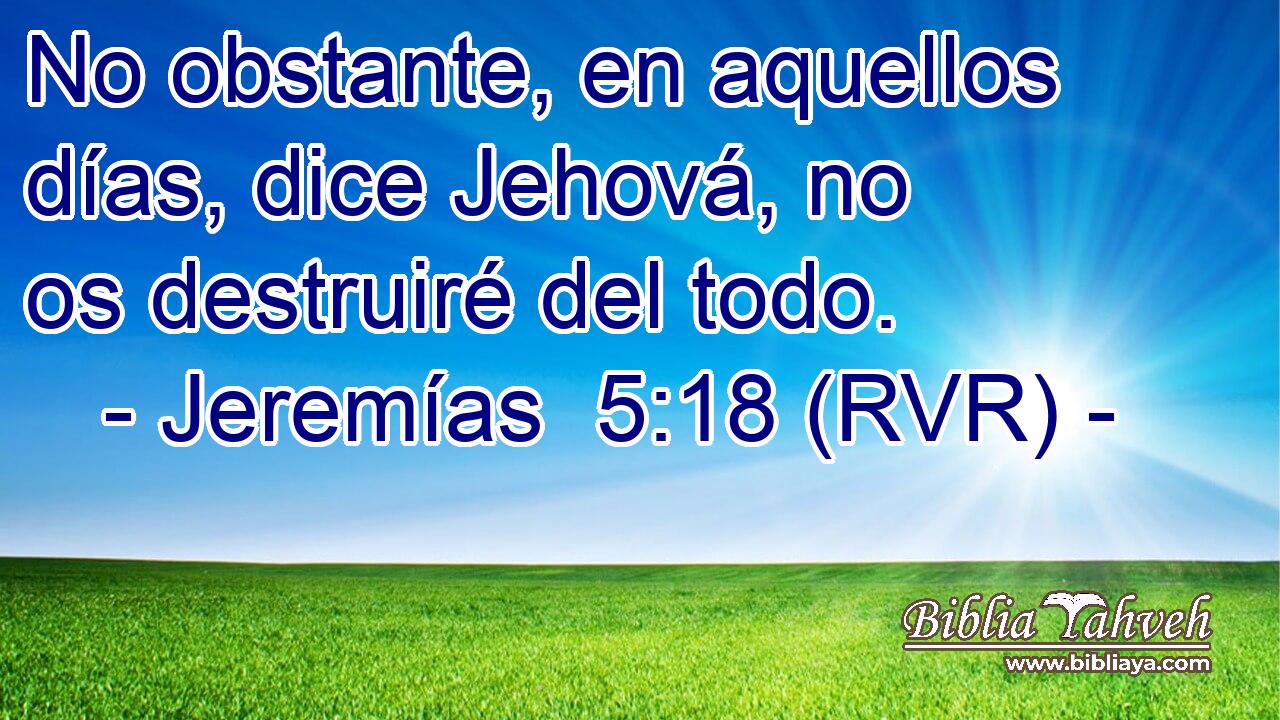 No obstante, en aquellos días, dice Jehová, no os destruiré del todo.