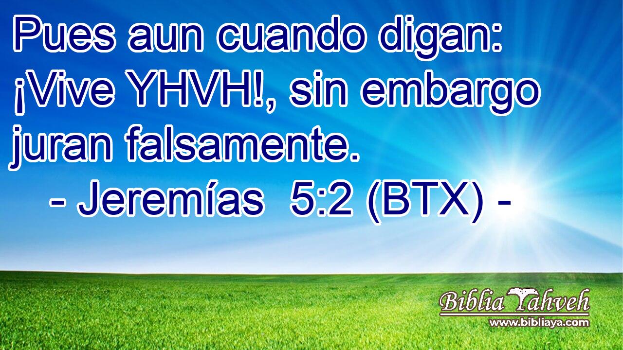 Pues aun cuando digan: ¡Vive YHVH!, sin embargo juran falsamente.