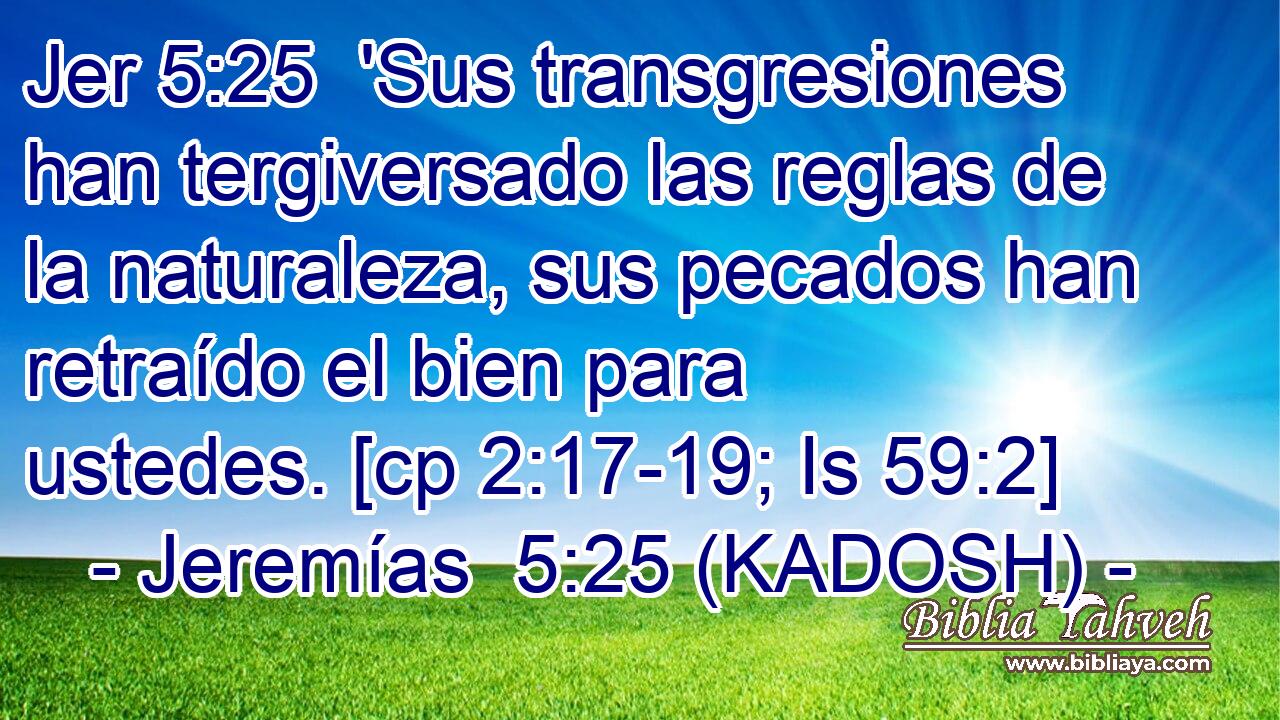  'Sus transgresiones han tergiversado las reglas de la naturaleza, sus pecados han retraído el bien para ustedes. [cp 2:17-19; Is 59:2] 