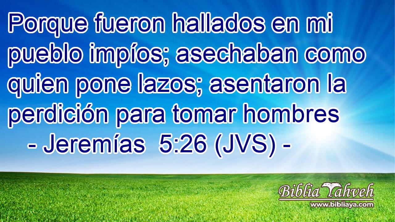 Porque fueron hallados en mi pueblo impíos; asechaban como quien pone lazos; asentaron la perdición para tomar hombres