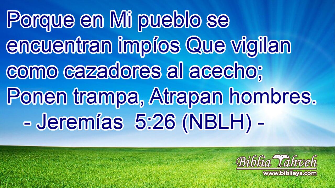  Porque en Mi pueblo se encuentran impíos Que vigilan como cazadores al acecho; Ponen trampa, Atrapan hombres. 