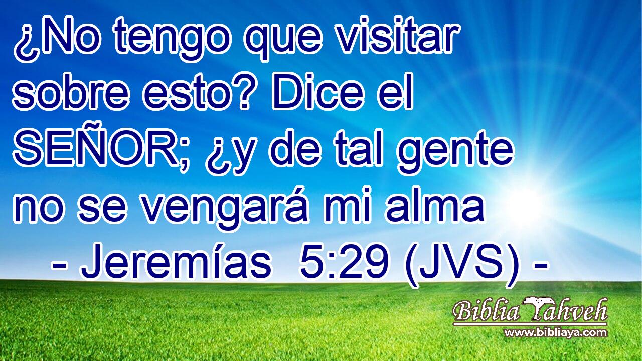 ¿No tengo que visitar sobre esto? Dice el SEÑOR; ¿y de tal gente no se vengará mi alma