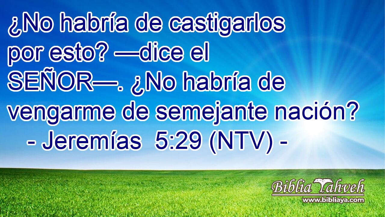 ¿No habría de castigarlos por esto? —dice el SEÑOR—. ¿No habría de vengarme de semejante nación?
