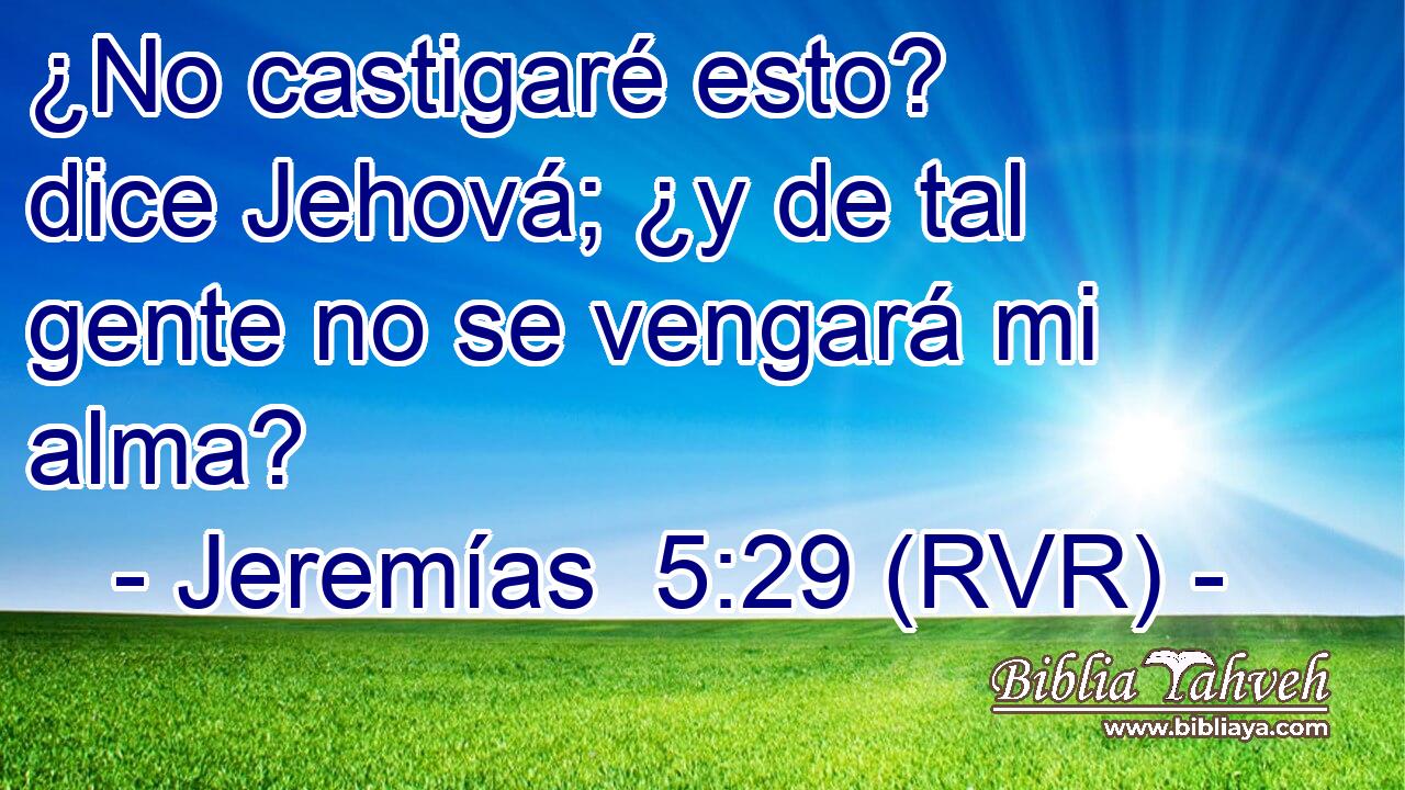 ¿No castigaré esto? dice Jehová; ¿y de tal gente no se vengará mi alma?