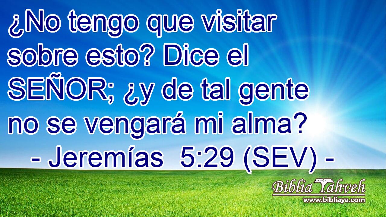 ¿No tengo que visitar sobre esto? Dice el SEÑOR; ¿y de tal gente no se vengará mi alma?