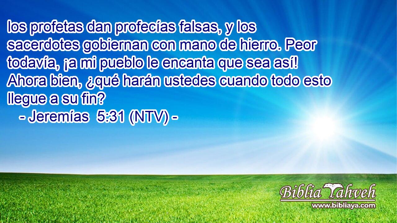 los profetas dan profecías falsas, y los sacerdotes gobiernan con mano de hierro. Peor todavía, ¡a mi pueblo le encanta que sea así! Ahora bien, ¿qué harán ustedes cuando todo esto llegue a su fin?