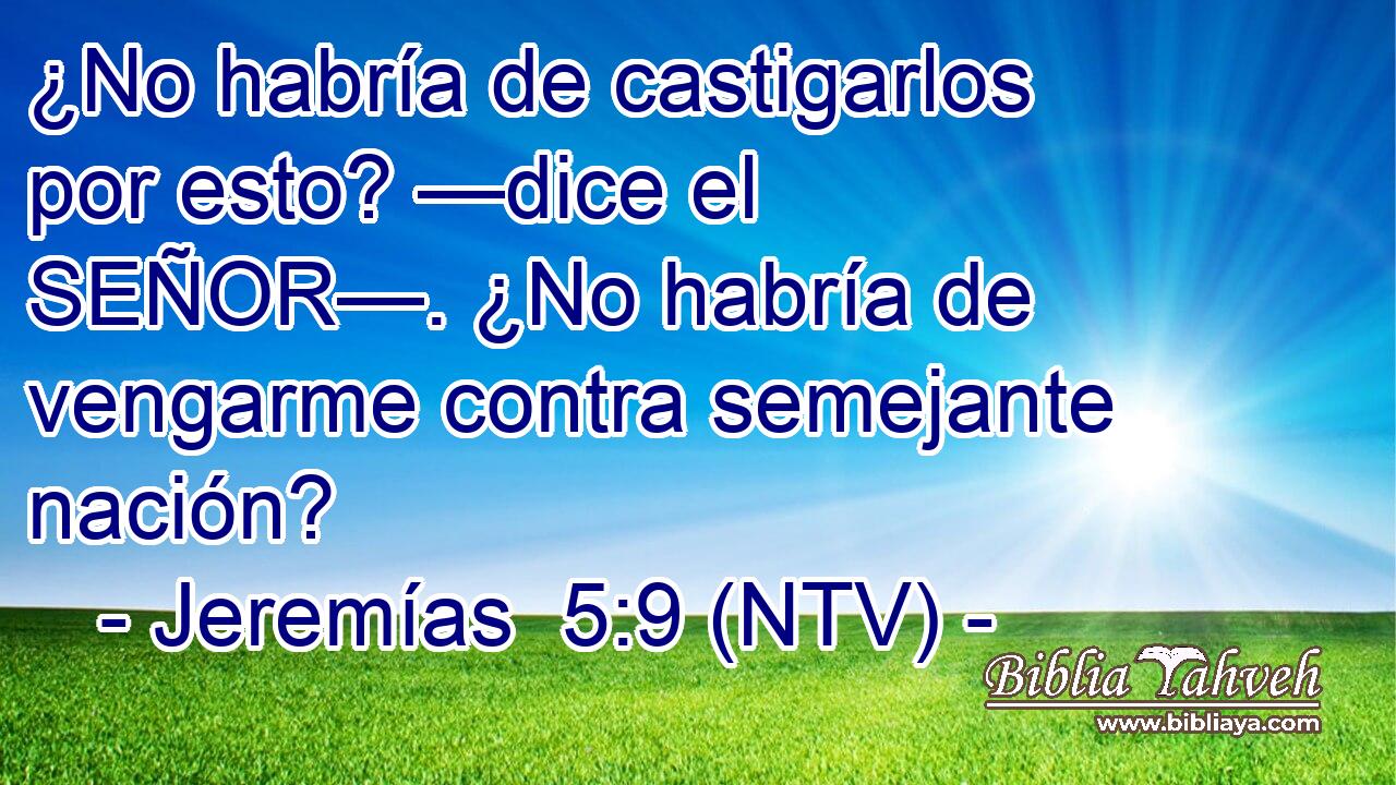 ¿No habría de castigarlos por esto? —dice el SEÑOR—. ¿No habría de vengarme contra semejante nación?
