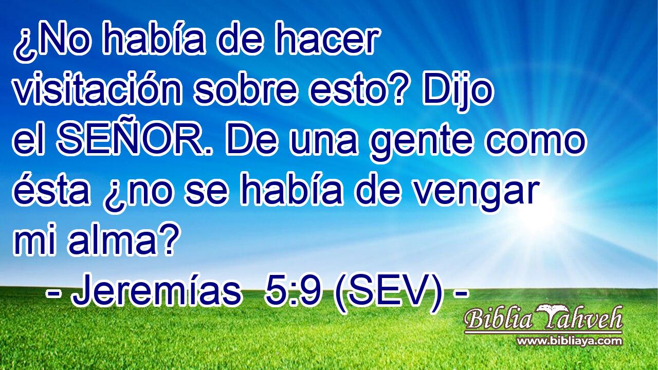 ¿No había de hacer visitación sobre esto? Dijo el SEÑOR. De una gente como ésta ¿no se había de vengar mi alma?