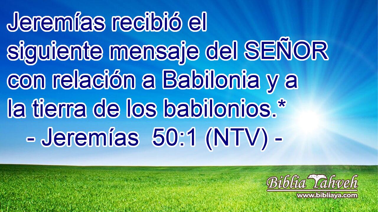 Jeremías recibió el siguiente mensaje del SEÑOR con relación a Babilonia y a la tierra de los babilonios.*