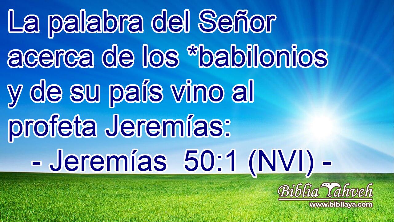  La palabra del Señor acerca de los *babilonios y de su país vino al profeta Jeremías: 