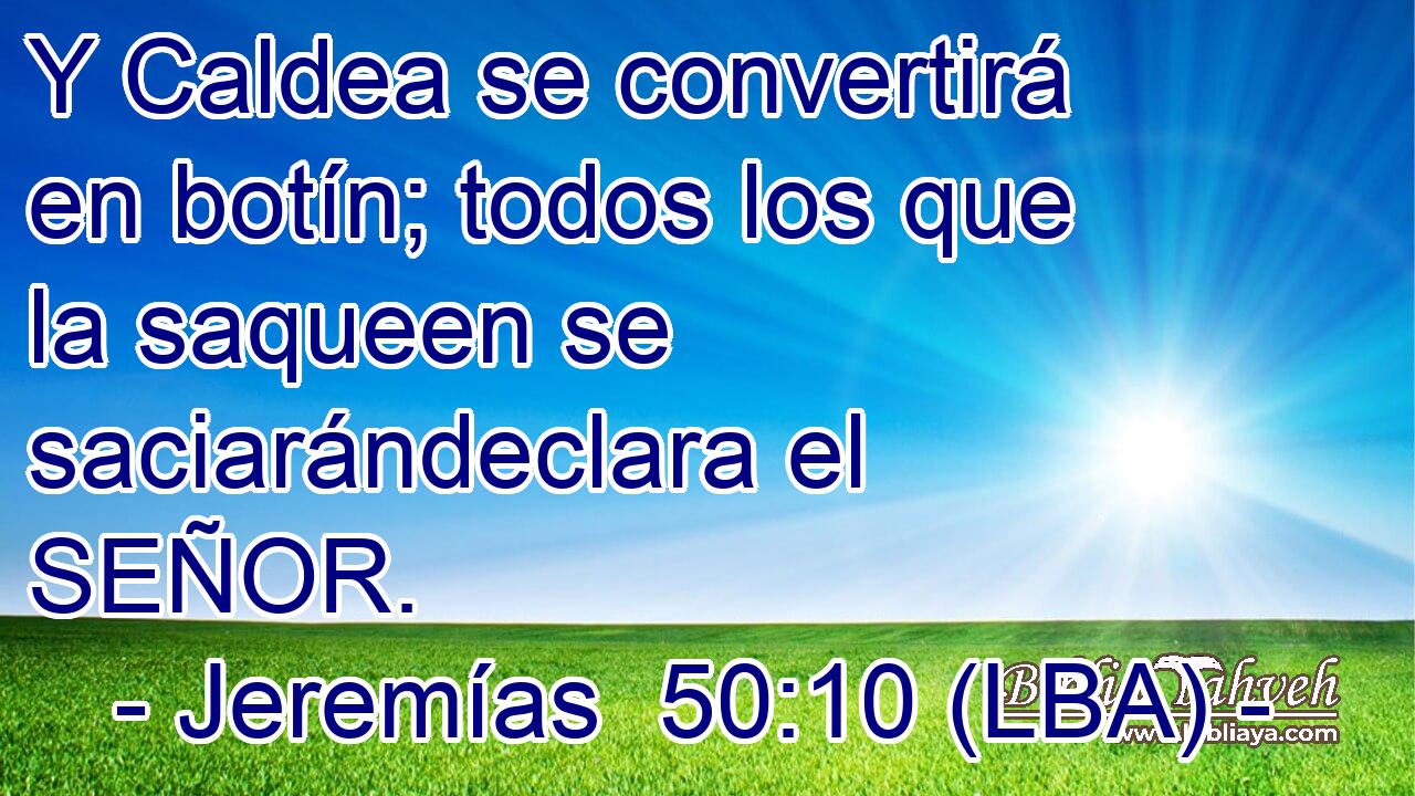 Y Caldea se convertirá en botín; todos los que la saqueen se saciarándeclara el SEÑOR.