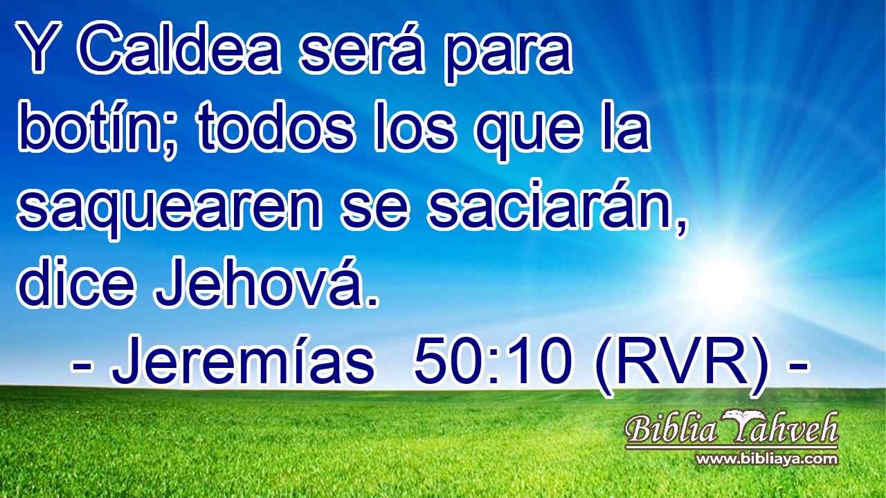 Y Caldea será para botín; todos los que la saquearen se saciarán, dice Jehová.