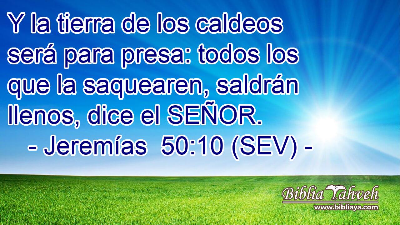 Y la tierra de los caldeos será para presa: todos los que la saquearen, saldrán llenos, dice el SEÑOR.