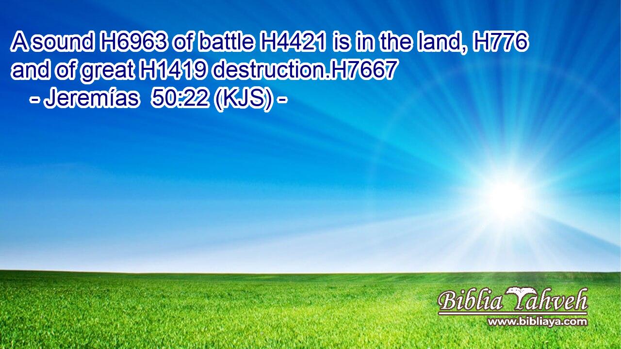 A sound H6963 of battle H4421 is in the land, H776 and of great H1419 destruction.H7667