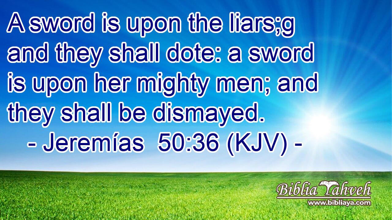 A sword is upon the liars;g and they shall dote: a sword is upon her mighty men; and they shall be dismayed.