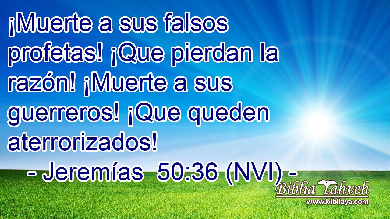  ¡Muerte a sus falsos profetas! ¡Que pierdan la razón! ¡Muerte a sus guerreros! ¡Que queden aterrorizados! 