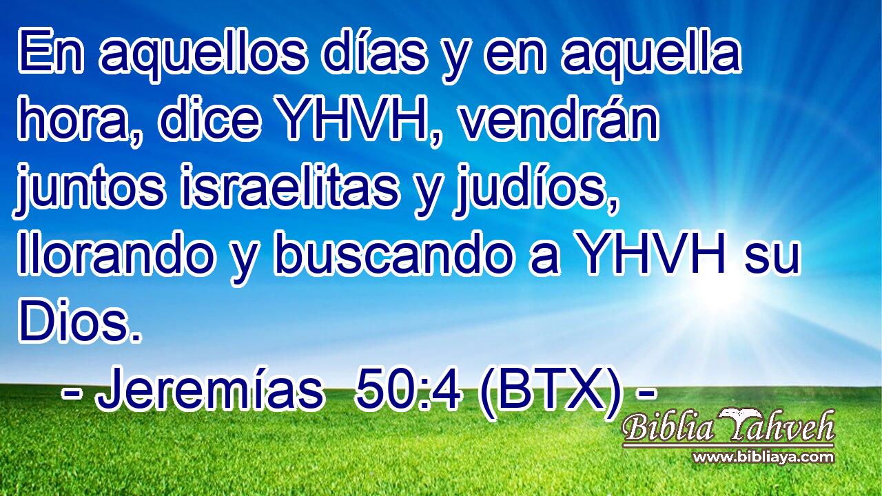 En aquellos días y en aquella hora, dice YHVH, vendrán juntos israelitas y judíos, llorando y buscando a YHVH su Dios.