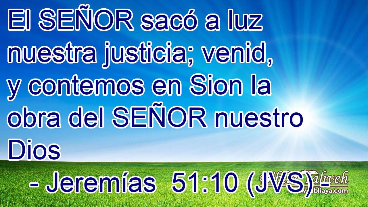 El SEÑOR sacó a luz nuestra justicia; venid, y contemos en Sion la obra del SEÑOR nuestro Dios