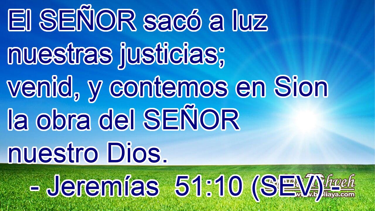 El SEÑOR sacó a luz nuestras justicias; venid, y contemos en Sion la obra del SEÑOR nuestro Dios.