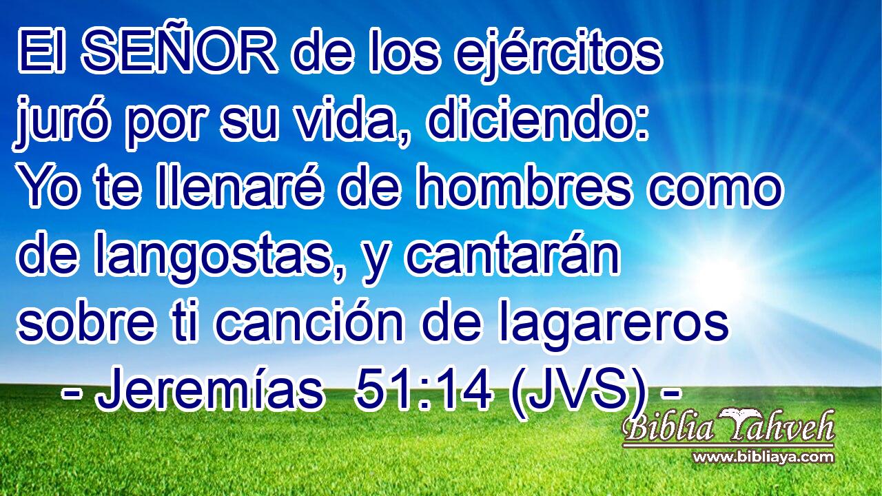 El SEÑOR de los ejércitos juró por su vida, diciendo: Yo te llenaré de hombres como de langostas, y cantarán sobre ti canción de lagareros