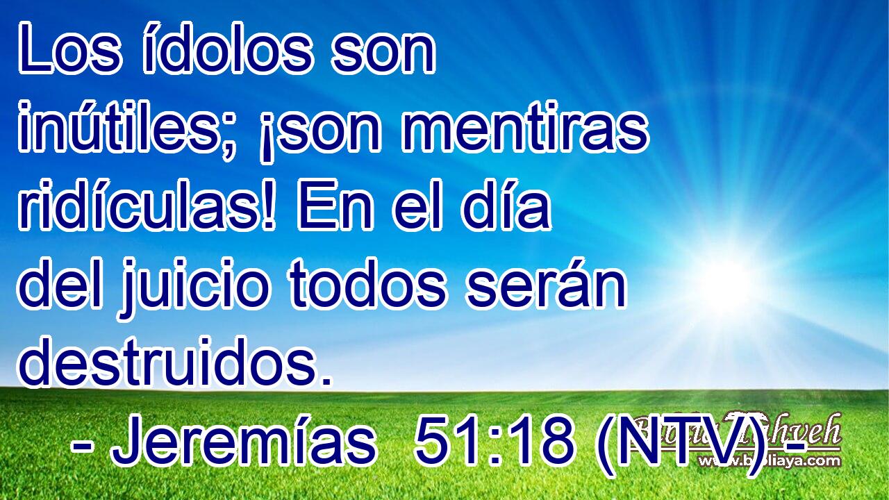 Los ídolos son inútiles; ¡son mentiras ridículas! En el día del juicio todos serán destruidos.