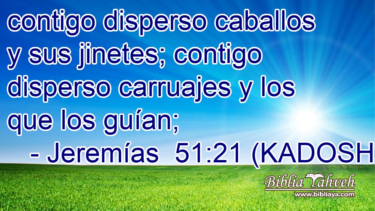  contigo disperso caballos y sus jinetes; contigo disperso carruajes y los que los guían; 