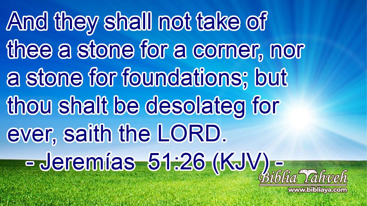 And they shall not take of thee a stone for a corner, nor a stone for foundations; but thou shalt be desolateg for ever, saith the LORD.