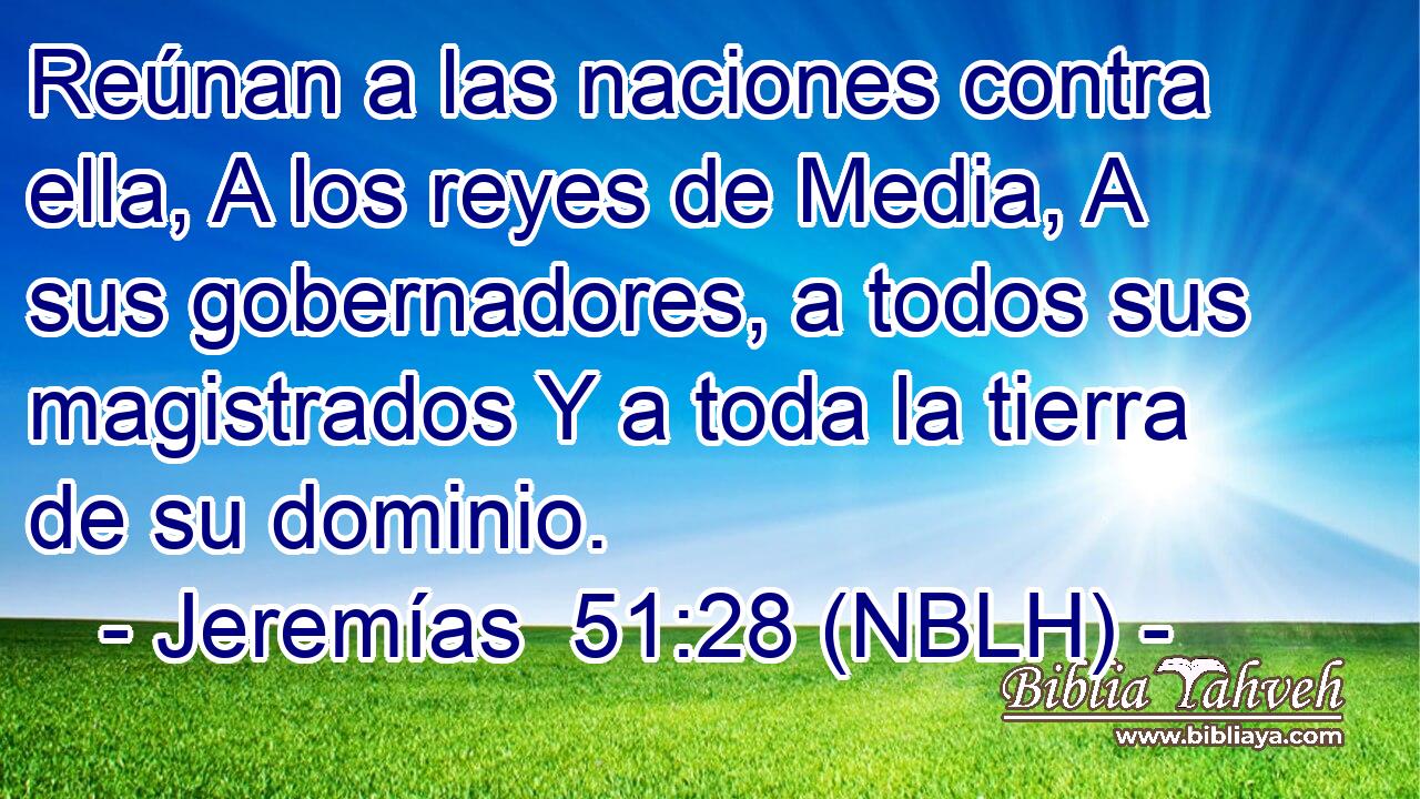  Reúnan a las naciones contra ella, A los reyes de Media, A sus gobernadores, a todos sus magistrados Y a toda la tierra de su dominio. 
