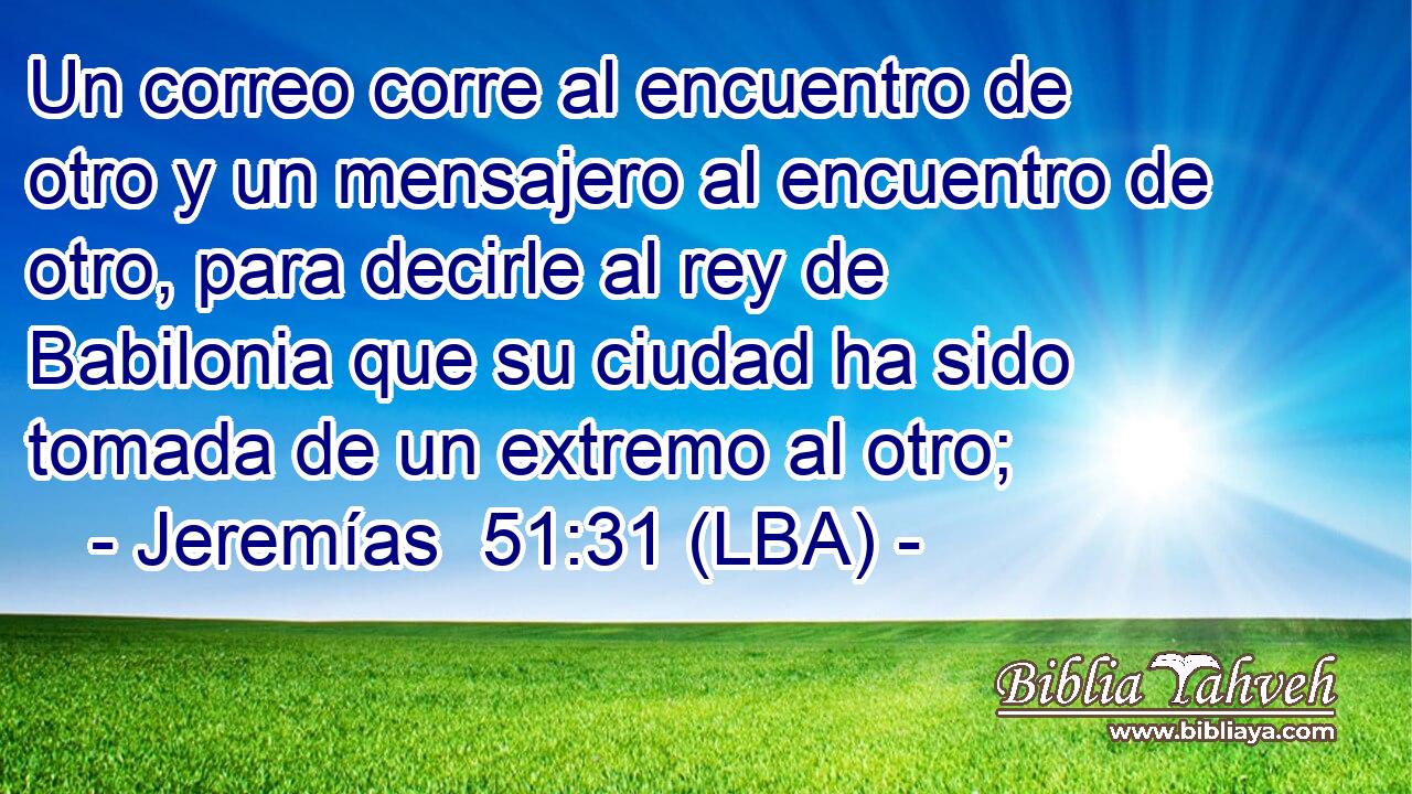 Un correo corre al encuentro de otro y un mensajero al encuentro de otro, para decirle al rey de Babilonia que su ciudad ha sido tomada de un extremo al otro;